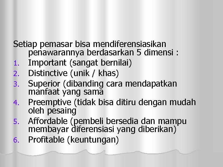 Setiap pemasar bisa mendiferensiasikan penawarannya berdasarkan 5 dimensi : 1. Important (sangat bernilai) 2.