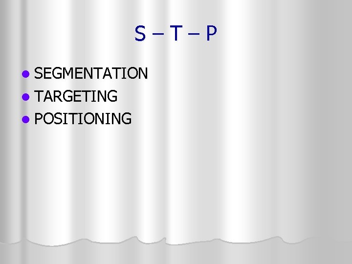 S–T–P l SEGMENTATION l TARGETING l POSITIONING 