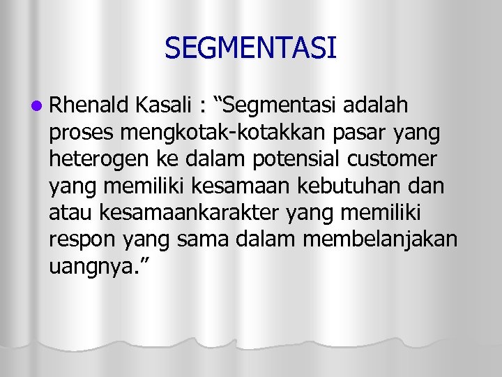 SEGMENTASI l Rhenald Kasali : “Segmentasi adalah proses mengkotak-kotakkan pasar yang heterogen ke dalam