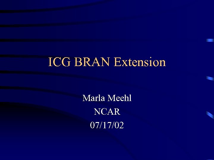 ICG BRAN Extension Marla Meehl NCAR 07/17/02 