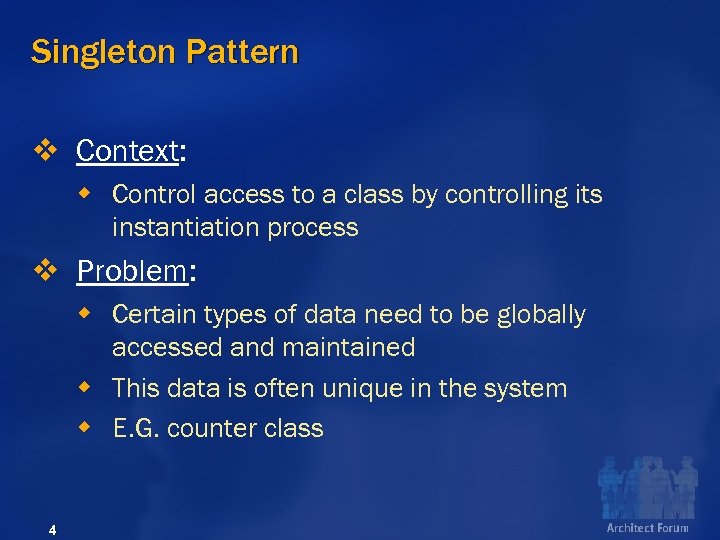 Singleton Pattern v Context: w Control access to a class by controlling its instantiation