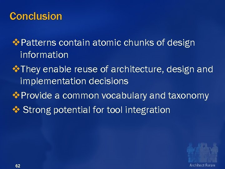 Conclusion v. Patterns contain atomic chunks of design information v. They enable reuse of