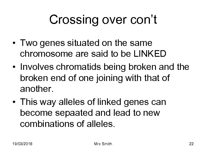 Crossing over con’t • Two genes situated on the same chromosome are said to
