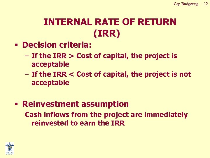 Cap Budgeting - 12 INTERNAL RATE OF RETURN (IRR) § Decision criteria: – If