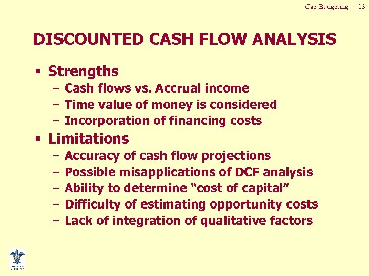 Cap Budgeting - 13 DISCOUNTED CASH FLOW ANALYSIS § Strengths – Cash flows vs.