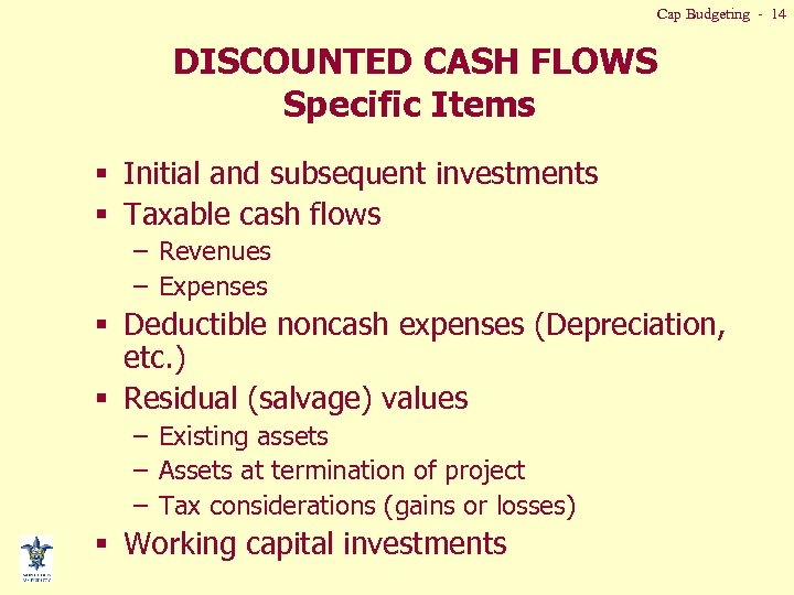 Cap Budgeting - 14 DISCOUNTED CASH FLOWS Specific Items § Initial and subsequent investments