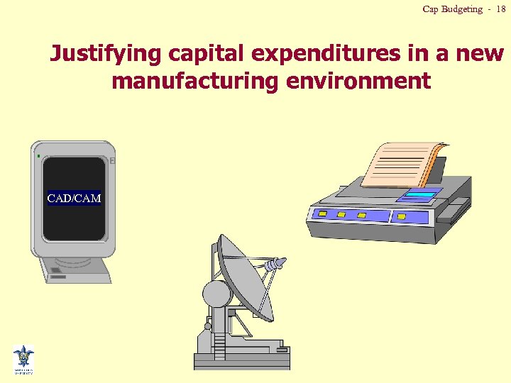 Cap Budgeting - 18 Justifying capital expenditures in a new manufacturing environment CAD/CAM 