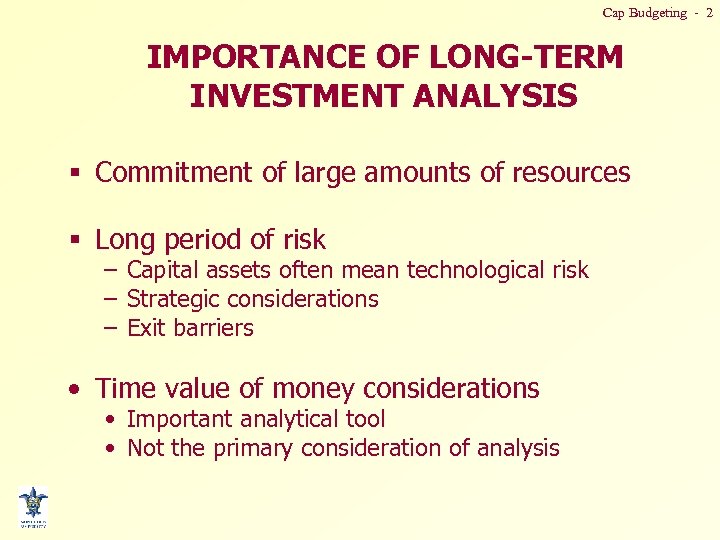 Cap Budgeting - 2 IMPORTANCE OF LONG-TERM INVESTMENT ANALYSIS § Commitment of large amounts