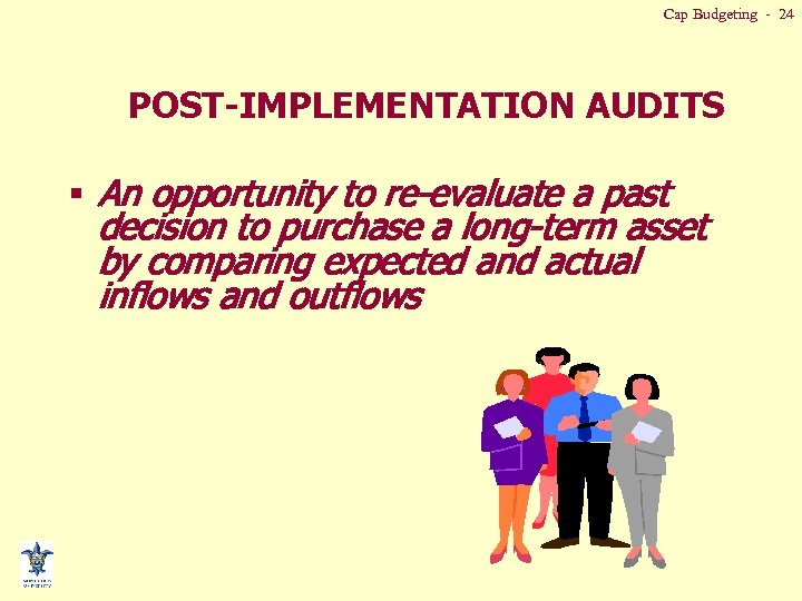 Cap Budgeting - 24 POST-IMPLEMENTATION AUDITS § An opportunity to re-evaluate a past decision