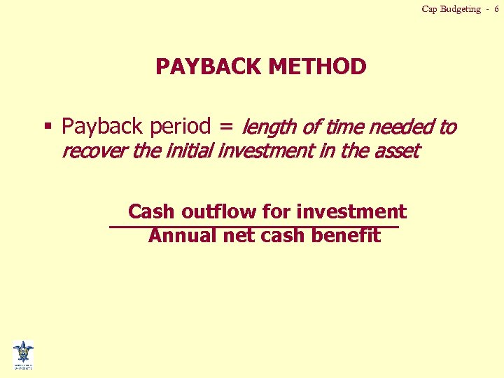 Cap Budgeting - 6 PAYBACK METHOD § Payback period = length of time needed