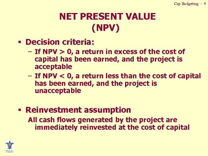 Cap Budgeting - 9 NET PRESENT VALUE (NPV) § Decision criteria: – If NPV