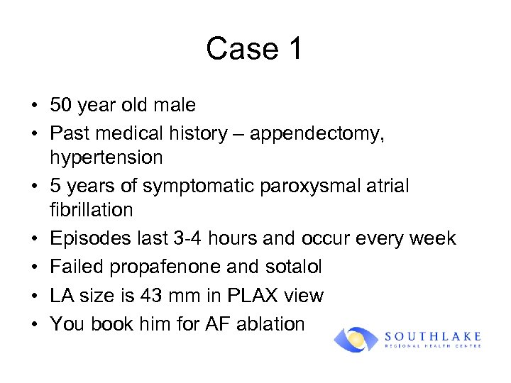 Case 1 • 50 year old male • Past medical history – appendectomy, hypertension