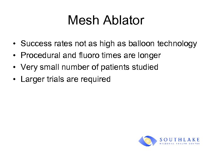 Mesh Ablator • • Success rates not as high as balloon technology Procedural and