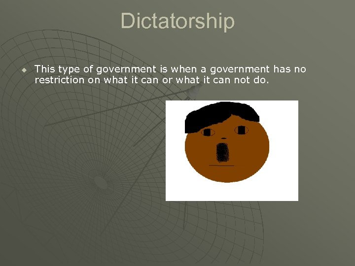 Dictatorship u This type of government is when a government has no restriction on