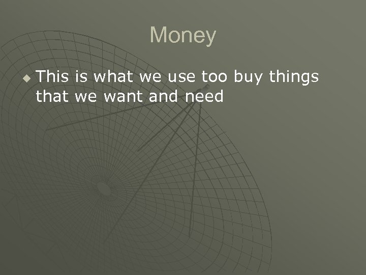 Money u This is what we use too buy things that we want and