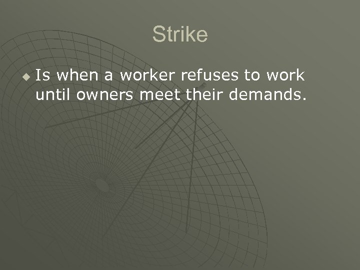 Strike u Is when a worker refuses to work until owners meet their demands.