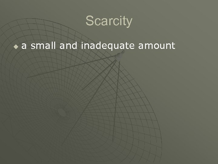 Scarcity u a small and inadequate amount 