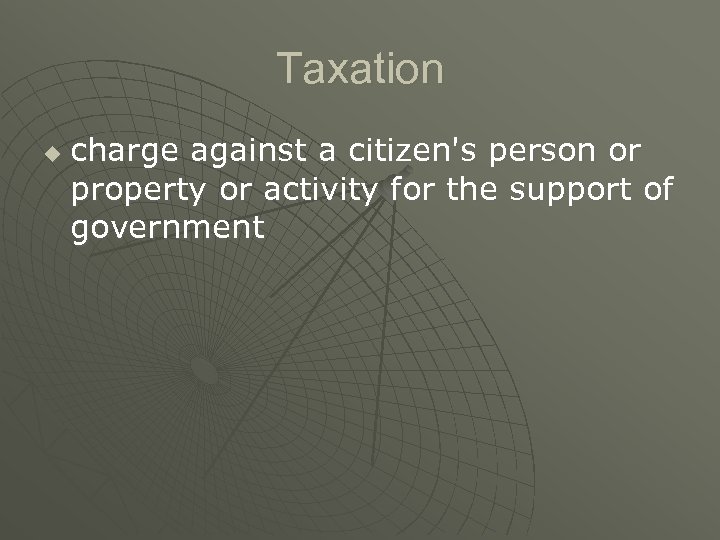 Taxation u charge against a citizen's person or property or activity for the support