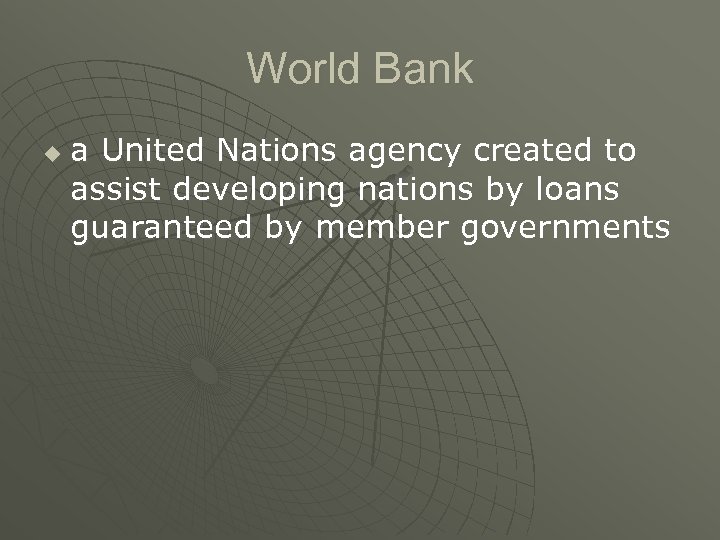 World Bank u a United Nations agency created to assist developing nations by loans