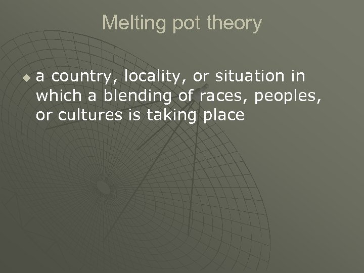 Melting pot theory u a country, locality, or situation in which a blending of