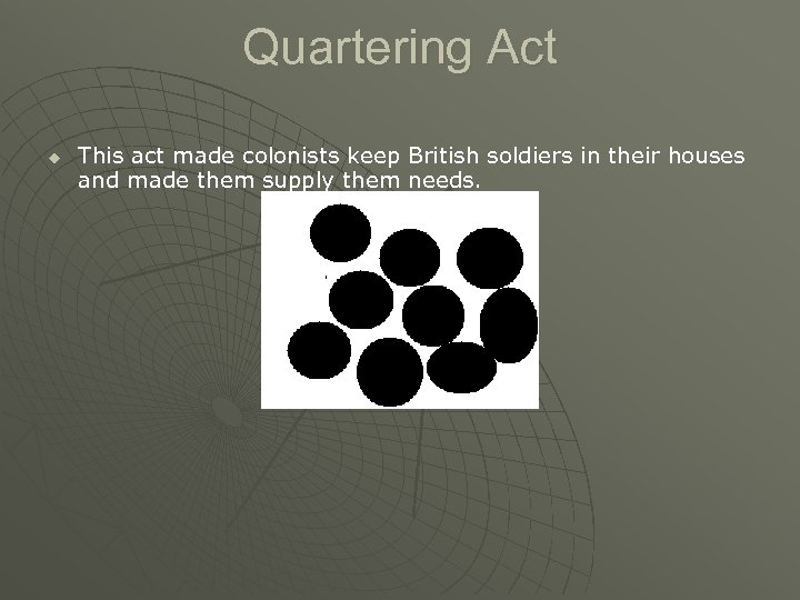 Quartering Act u This act made colonists keep British soldiers in their houses and