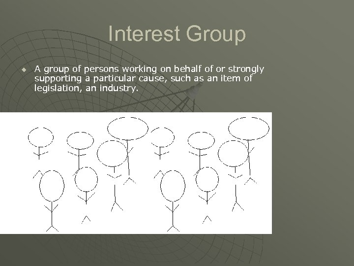 Interest Group u A group of persons working on behalf of or strongly supporting