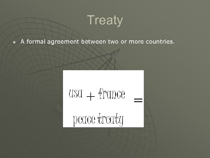 Treaty u A formal agreement between two or more countries. 