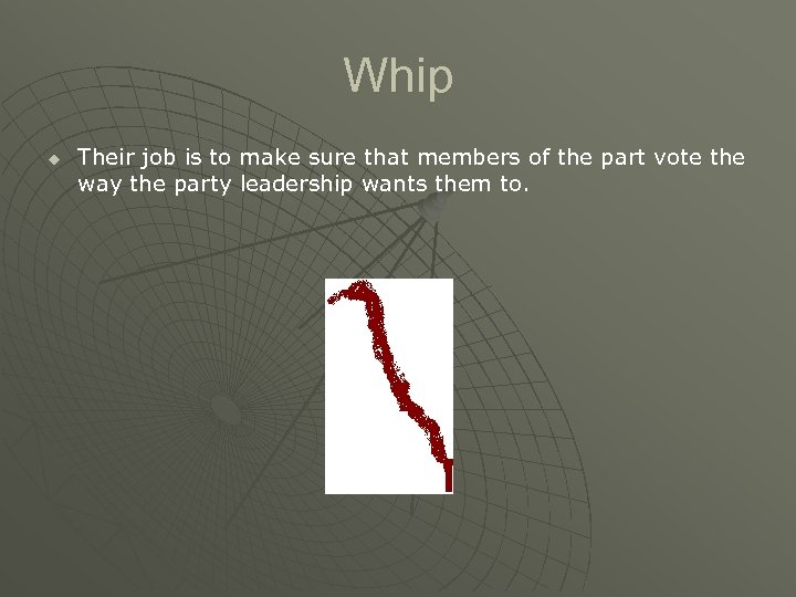 Whip u Their job is to make sure that members of the part vote