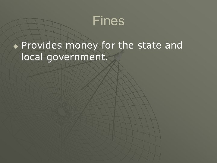 Fines u Provides money for the state and local government. 