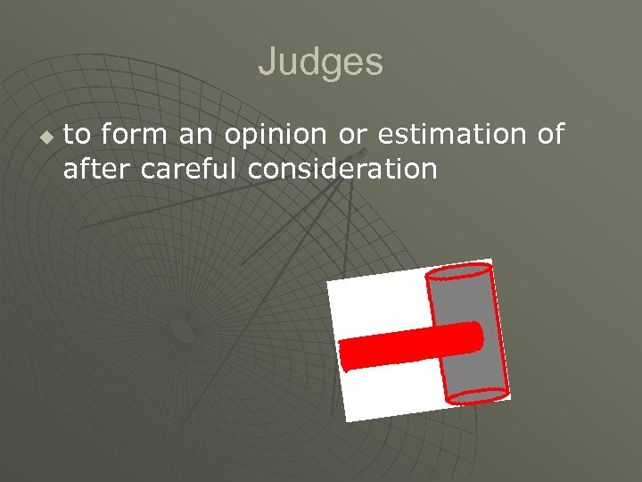 Judges u to form an opinion or estimation of after careful consideration 