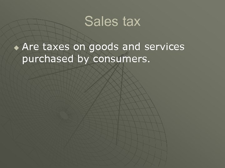 Sales tax u Are taxes on goods and services purchased by consumers. 