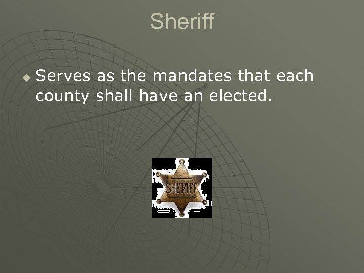 Sheriff u Serves as the mandates that each county shall have an elected. 