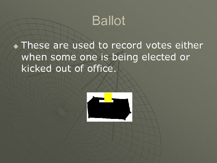 Ballot u These are used to record votes either when some one is being