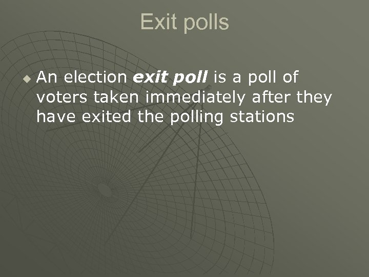 Exit polls u An election exit poll is a poll of voters taken immediately