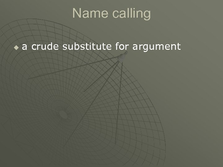 Name calling u a crude substitute for argument 