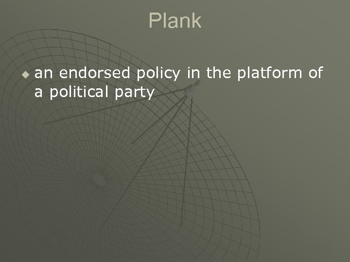 Plank u an endorsed policy in the platform of a political party 