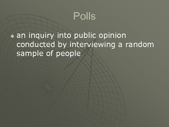 Polls u an inquiry into public opinion conducted by interviewing a random sample of