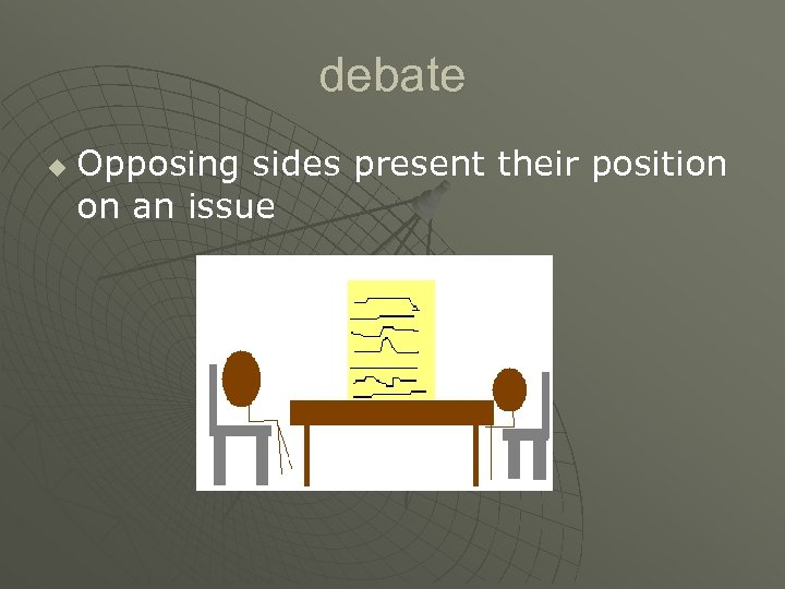 debate u Opposing sides present their position on an issue 