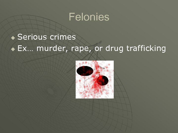 Felonies Serious crimes u Ex… murder, rape, or drug trafficking u 