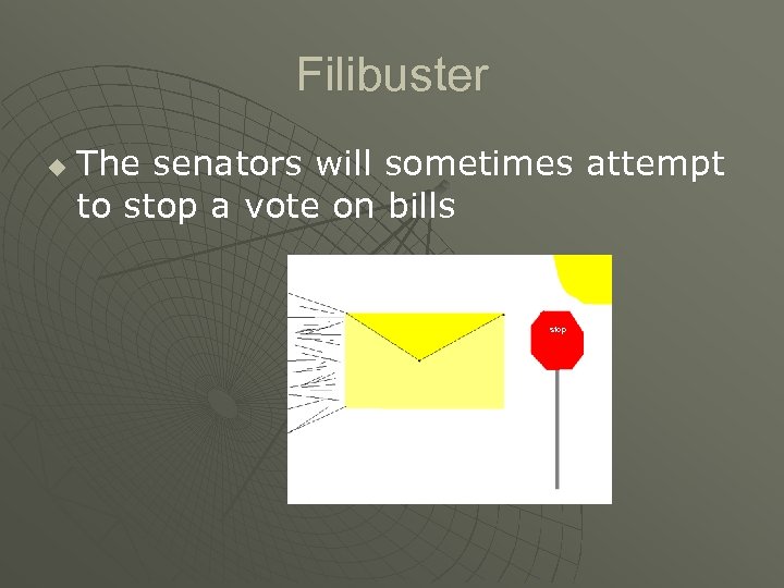 Filibuster u The senators will sometimes attempt to stop a vote on bills stop