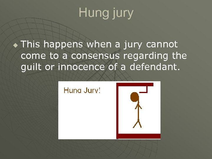 Hung jury u This happens when a jury cannot come to a consensus regarding