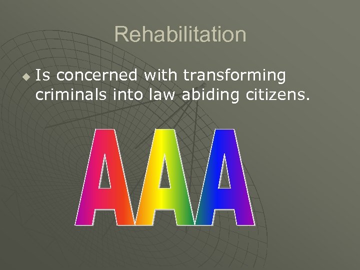 Rehabilitation u Is concerned with transforming criminals into law abiding citizens. 