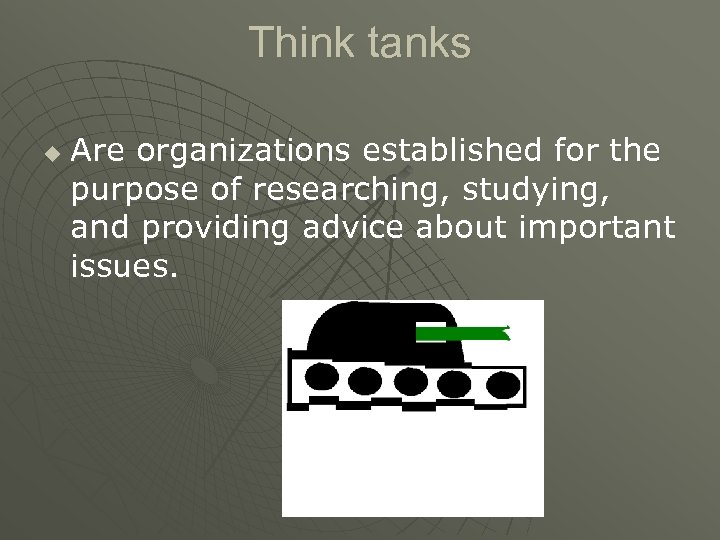 Think tanks u Are organizations established for the purpose of researching, studying, and providing