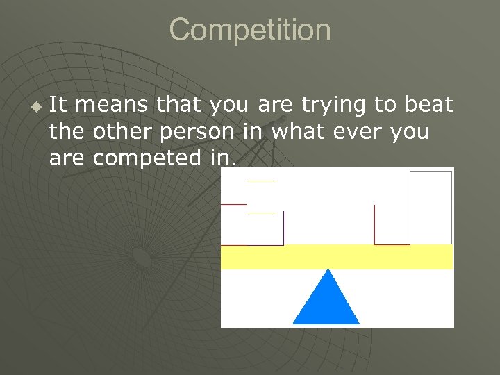 Competition u It means that you are trying to beat the other person in