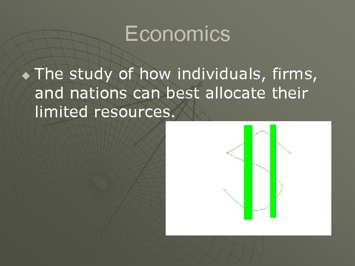 Economics u The study of how individuals, firms, and nations can best allocate their