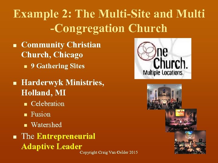 Example 2: The Multi-Site and Multi -Congregation Church n Community Christian Church, Chicago n