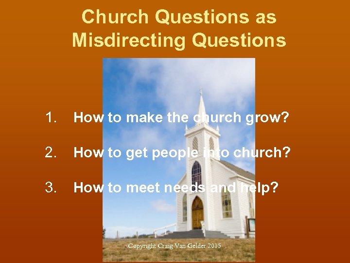 Church Questions as Misdirecting Questions 1. How to make the church grow? 2. How