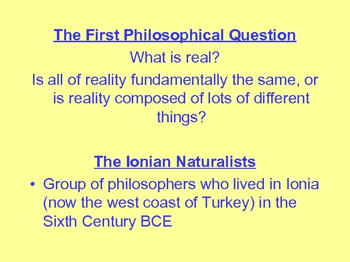 The First Philosophical Question What is real? Is all of reality fundamentally the same,
