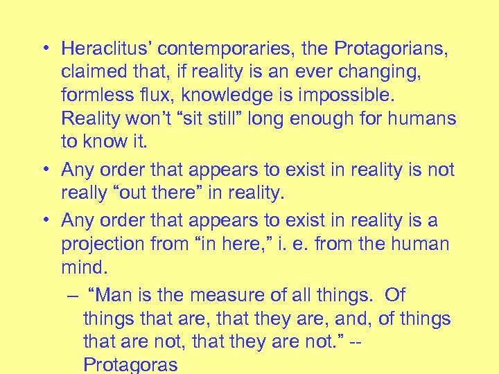  • Heraclitus’ contemporaries, the Protagorians, claimed that, if reality is an ever changing,