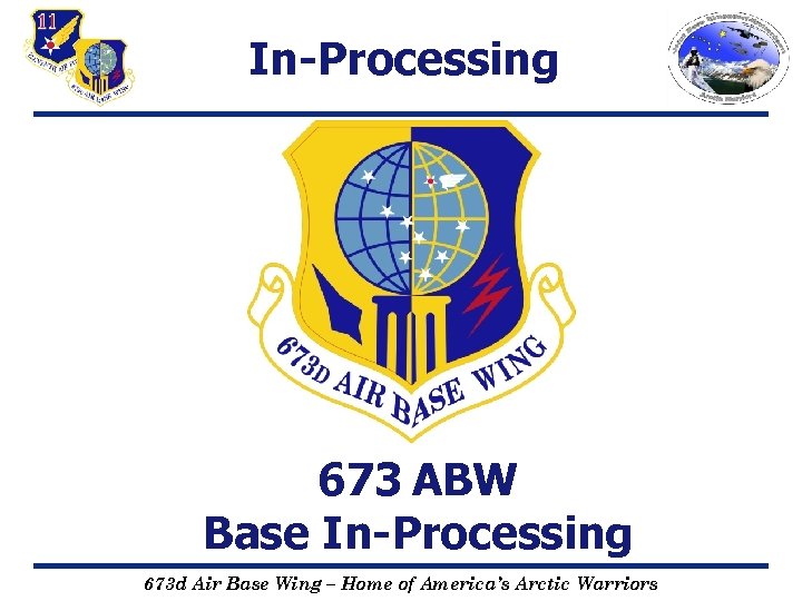 In-Processing 673 ABW Base In-Processing 673 d Air Base Wing – Home of America’s